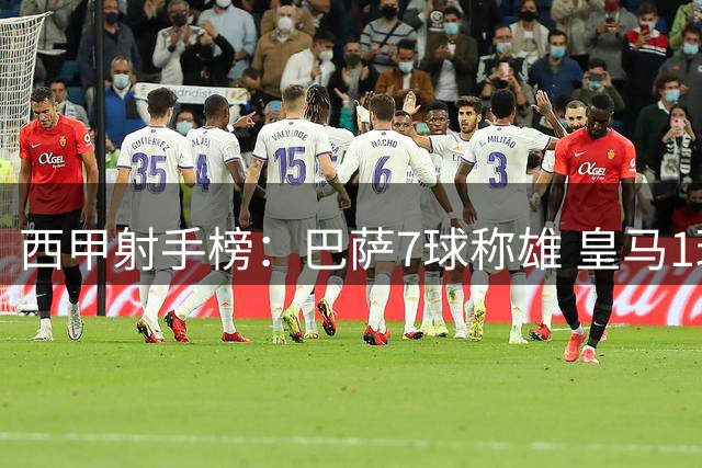 西甲射手榜：巴萨7球称雄 皇马1球之差紧随其后